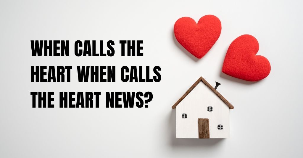 when calls the heart when calls the heart news